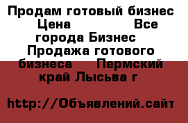 Продам готовый бизнес  › Цена ­ 220 000 - Все города Бизнес » Продажа готового бизнеса   . Пермский край,Лысьва г.